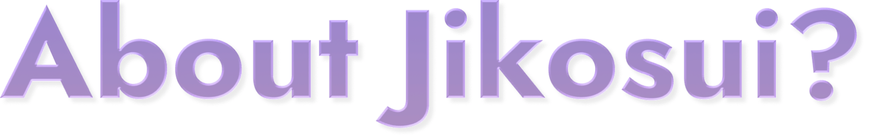 About Jikosui?